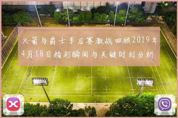 火箭与爵士季后赛激战回顾2019年4月18日精彩瞬间与关键时刻分析